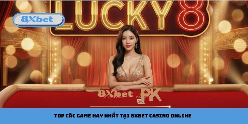 Top các game hay nhất tại 8xbet casino online
